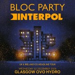 BLOC PARTY + INTERPOL, OVO HYDRO GLASGOW, WEDNESDAY 2ND DECEMBER 2026 BLOC PARTY + INTERPOL, OVO HYDRO GLASGOW, WEDNESDAY 2ND DECEMBER 2026